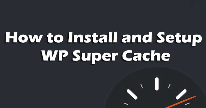 How to Install and Setup WP Super Cache for Beginners