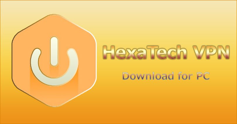 HexaTech VPN for PC Windows 10/8.1/8/7/XP & Vista and Mac Computer