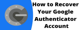 How to Recover Your Google Authenticator Account