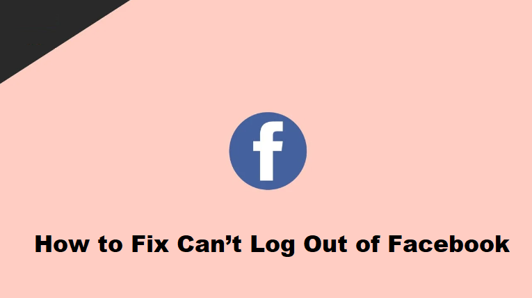 How to Fix Can’t Log Out of Facebook