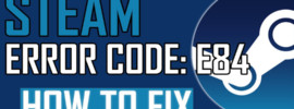 How to Fix Error Code e84 on Steam