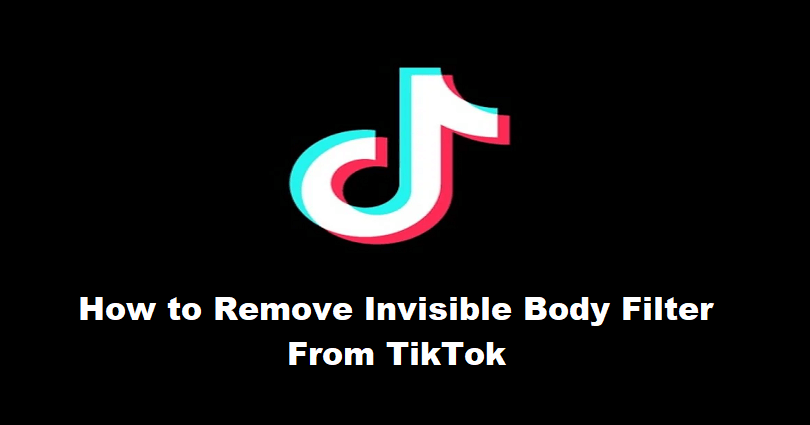 How to Remove the Invisible Body Filter on TikTok