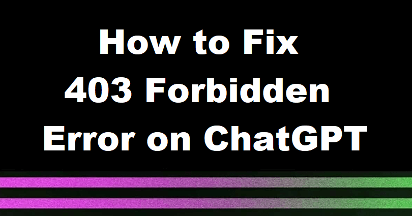 How to Fix 403 Forbidden on ChatGPT