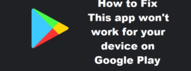 How to Fix This app won’t work for your device on Google Play