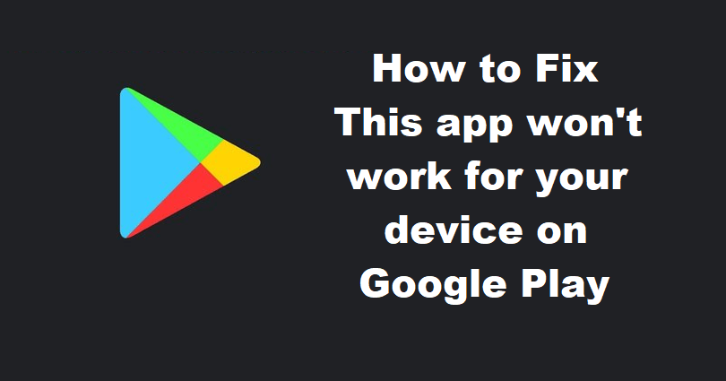 How to Fix This app won’t work for your device on Google Play