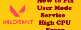 User Mode Service High CPU Error in Valorant