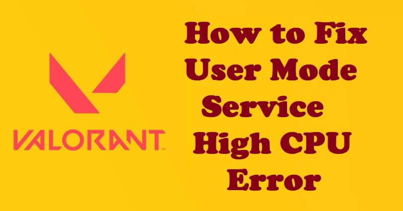 User Mode Service High CPU Error in Valorant