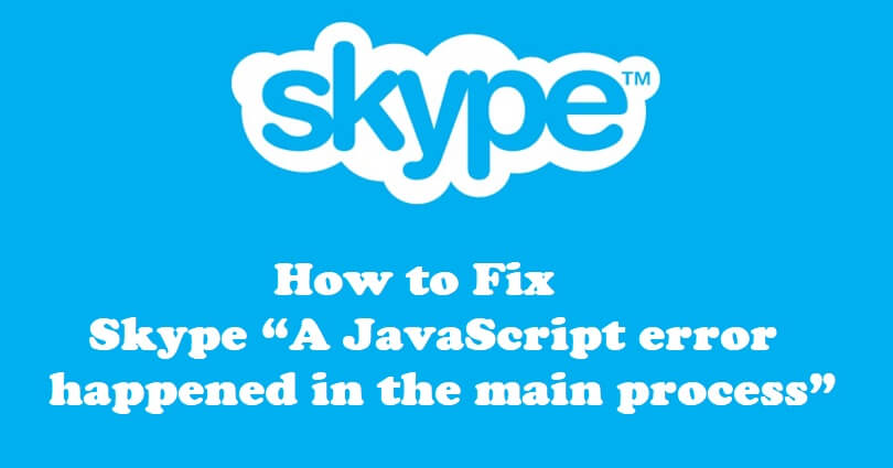 How to Fix Skype A JavaScript error happened in the main process