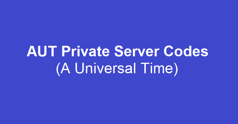 A Universal Time AUT Private Server Codes 2023