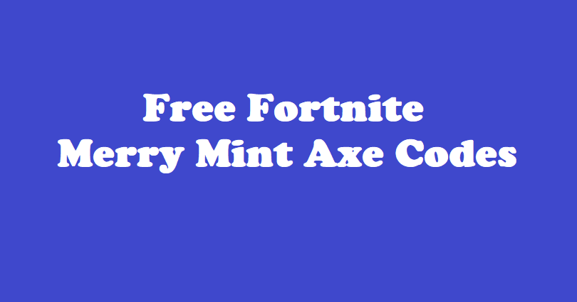 Free Fortnite Merry Mint Axe Codes