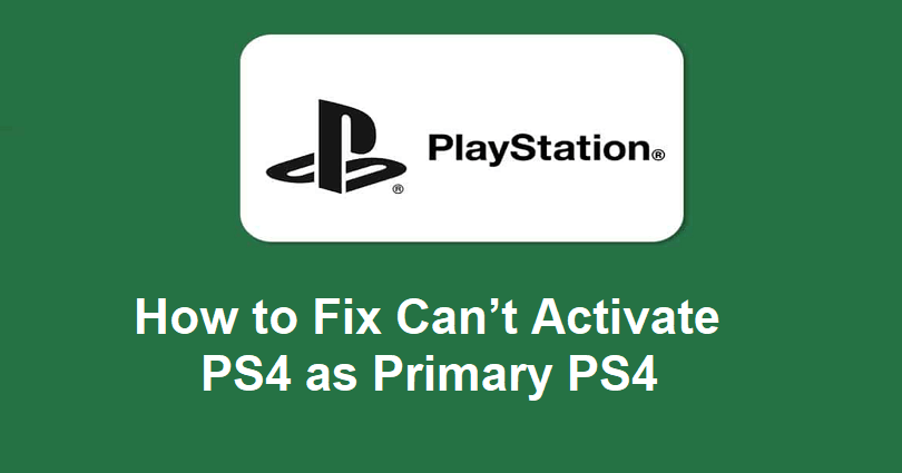 How to Fix Can’t Activate PS4 as Primary PS4