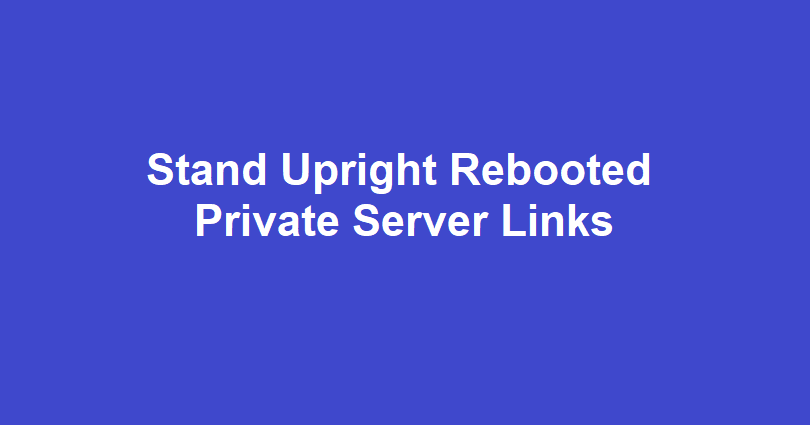 Stand Upright Rebooted Private Server Links