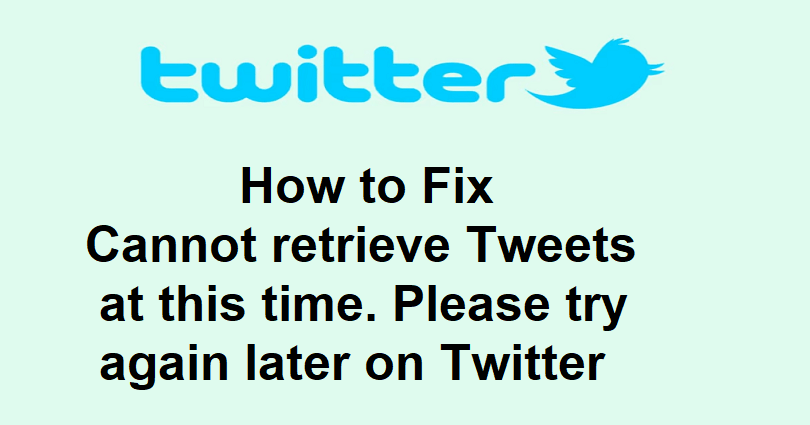 How to Fix Cannot retrieve Tweets at this time. Please try again later on Twitter