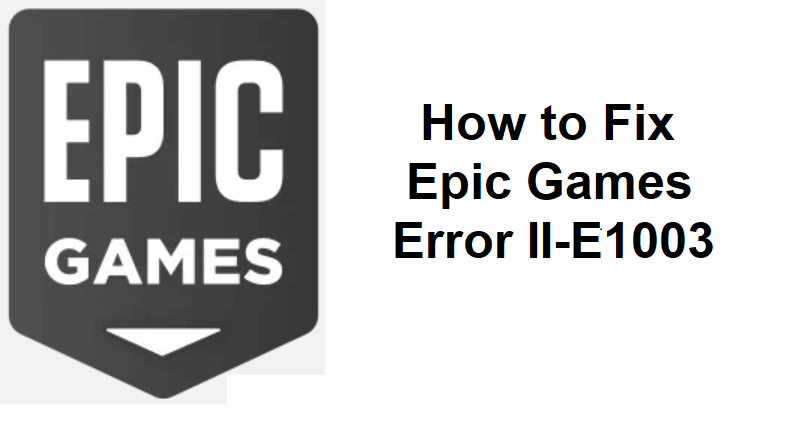 How to Fix Epic Games Error II-E1003