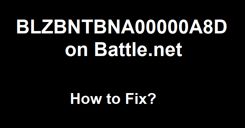 How to Fix BLZBNTBNA00000A8D on Battle.net