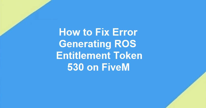 How to Fix Error Generating ROS Entitlement Token 530 on FiveM