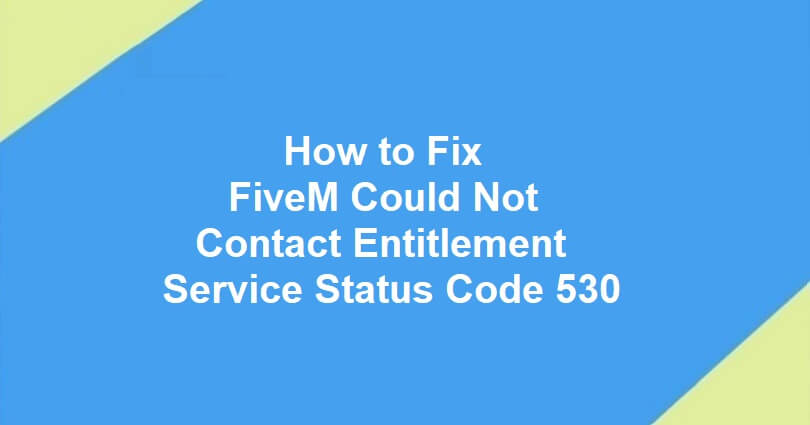 How to Fix FiveM Could Not Contact Entitlement Service Status Code 530