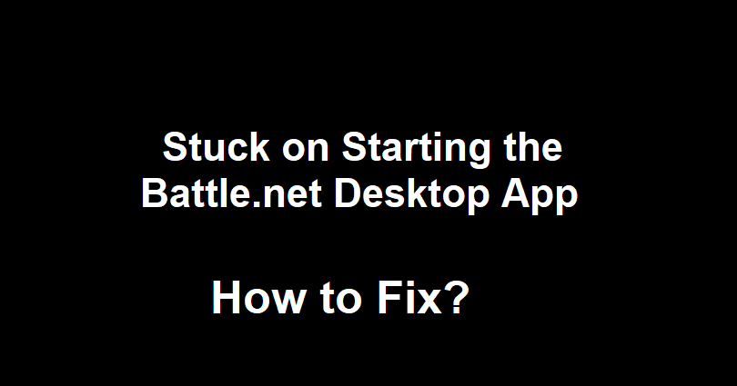 How to Fix Stuck on Starting the Battle.net Desktop App
