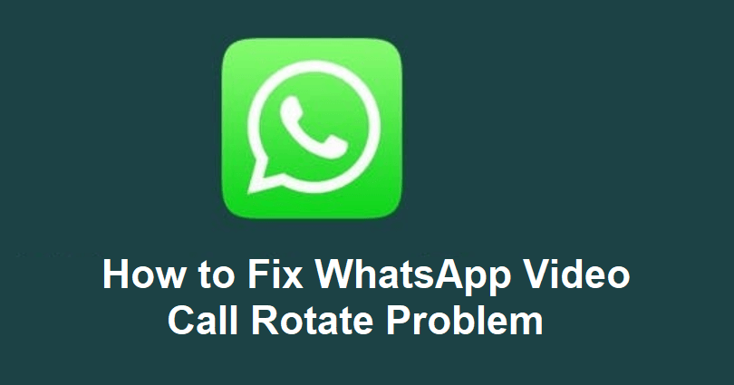 How to Fix WhatsApp Video Call Rotate Problem